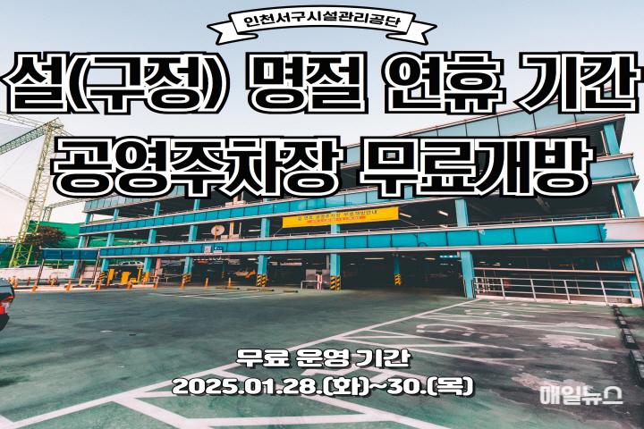 설명절 인천 서구 공영주차장 무료 이용하세요 !!! ⓒ 서구시설관리공단 250115_주차사업부_설명절 인천 서구 공영주차장 무료 이용하세요 !!! 서구시설관리공단 주차사업부, 28-30일 관내 26개 공영주~01.jpg